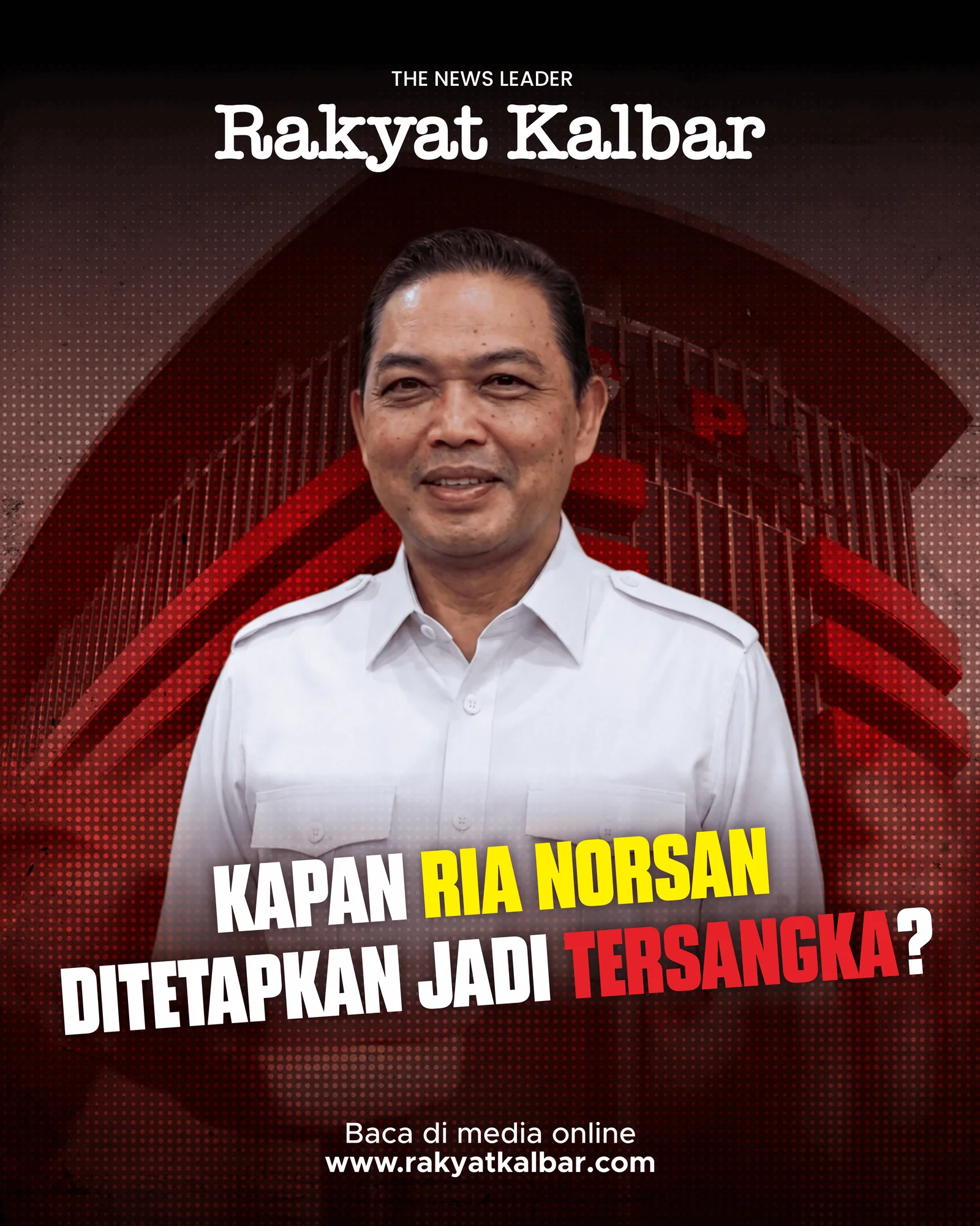 Kapan Ria Norsan Ditetapkan Jadi Tersangka?